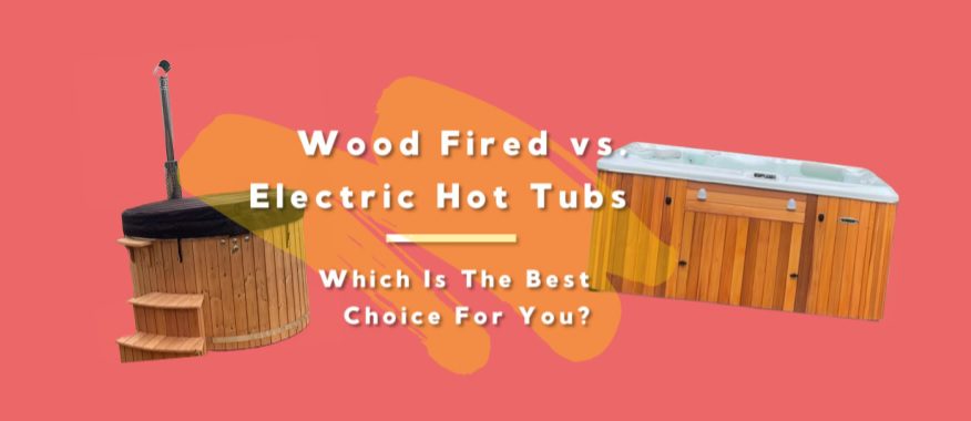 Wood Fire vs. Electric Hot Tubs: Which is the Best Choice for You?